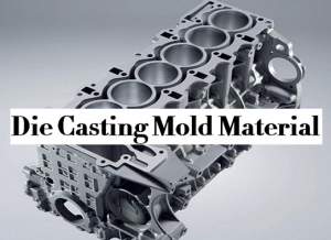 How to Select Right Material of Die Casting Mold for Aluminum and Zinc ...