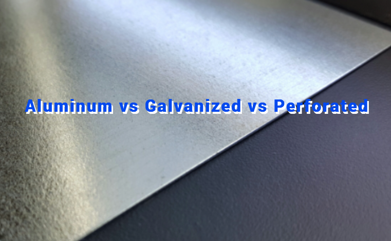 Aluminum vs Galvanized vs Perforated Sheet Metal, Which is Better?