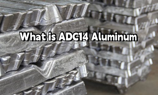 What is ADC14 Aluminum - ADC14 Composition, Properties, Equivalent, Uses, ADC14 vs ADC12